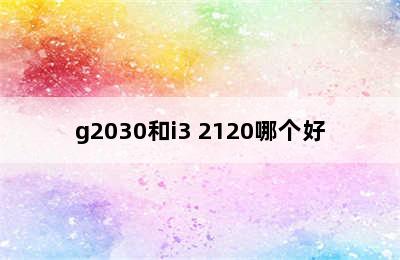 g2030和i3 2120哪个好